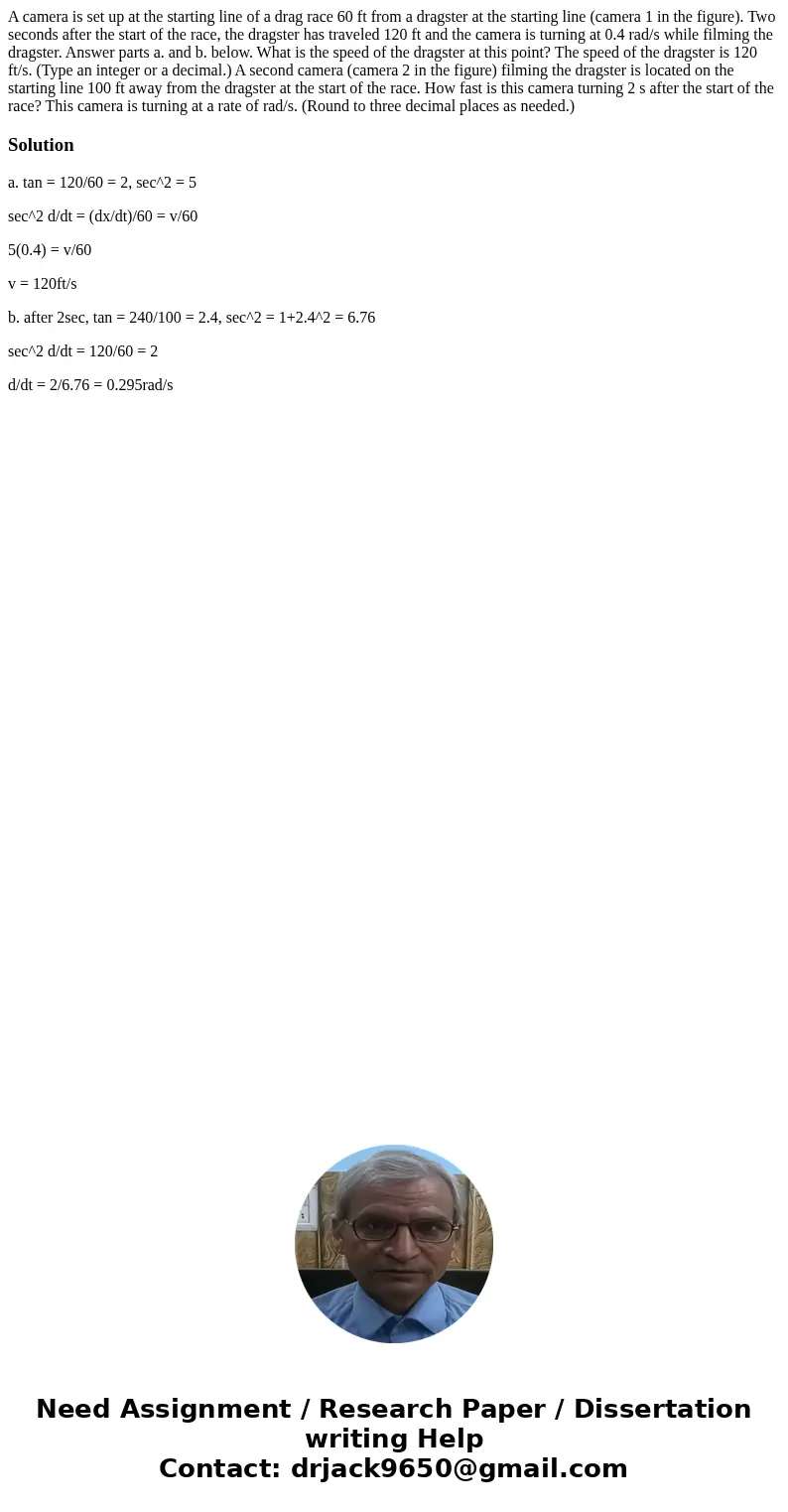 A camera is set up at the starting line of a drag race 60 ft from a dragster at the starting line (camera 1 in the figure). Two seconds after the start of the   A camera is set up at the starting line of a drag race 60 ft from a dragster at the starting line (camera 1 in the figure). Two seconds after the start of the