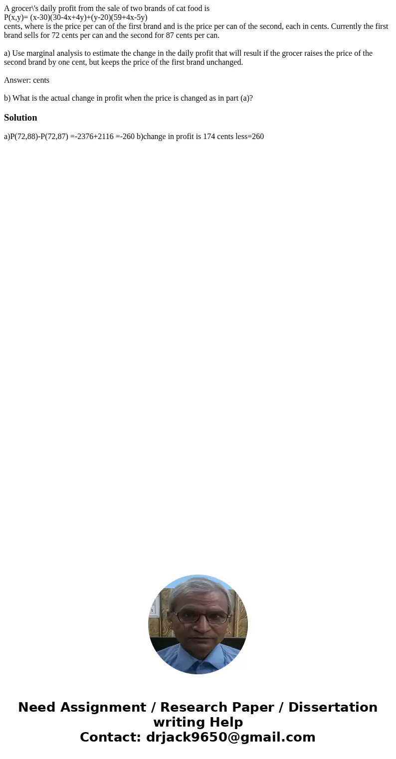 A grocer\'s daily profit from the sale of two brands of cat food is P(x,y)= (x-30)(30-4x+4y)+(y-20)(59+4x-5y) cents, where is the price per can of the first bra A grocer\'s daily profit from the sale of two brands of cat food is P(x,y)= (x-30)(30-4x+4y)+(y-20)(59+4x-5y) cents, where is the price per can of the first bra
