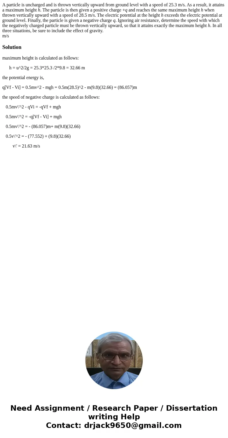 A particle is uncharged and is thrown vertically upward from ground level with a speed of 25.3 m/s. As a result, it attains a maximum height h. The particle is  A particle is uncharged and is thrown vertically upward from ground level with a speed of 25.3 m/s. As a result, it attains a maximum height h. The particle is