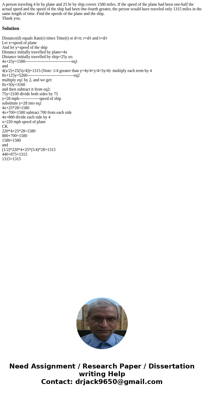 A person traveling 4 hr by plane and 25 hr by ship covers 1580 miles. If the speed of the plane had been one-half the actual speed and the speed of the ship had A person traveling 4 hr by plane and 25 hr by ship covers 1580 miles. If the speed of the plane had been one-half the actual speed and the speed of the ship had