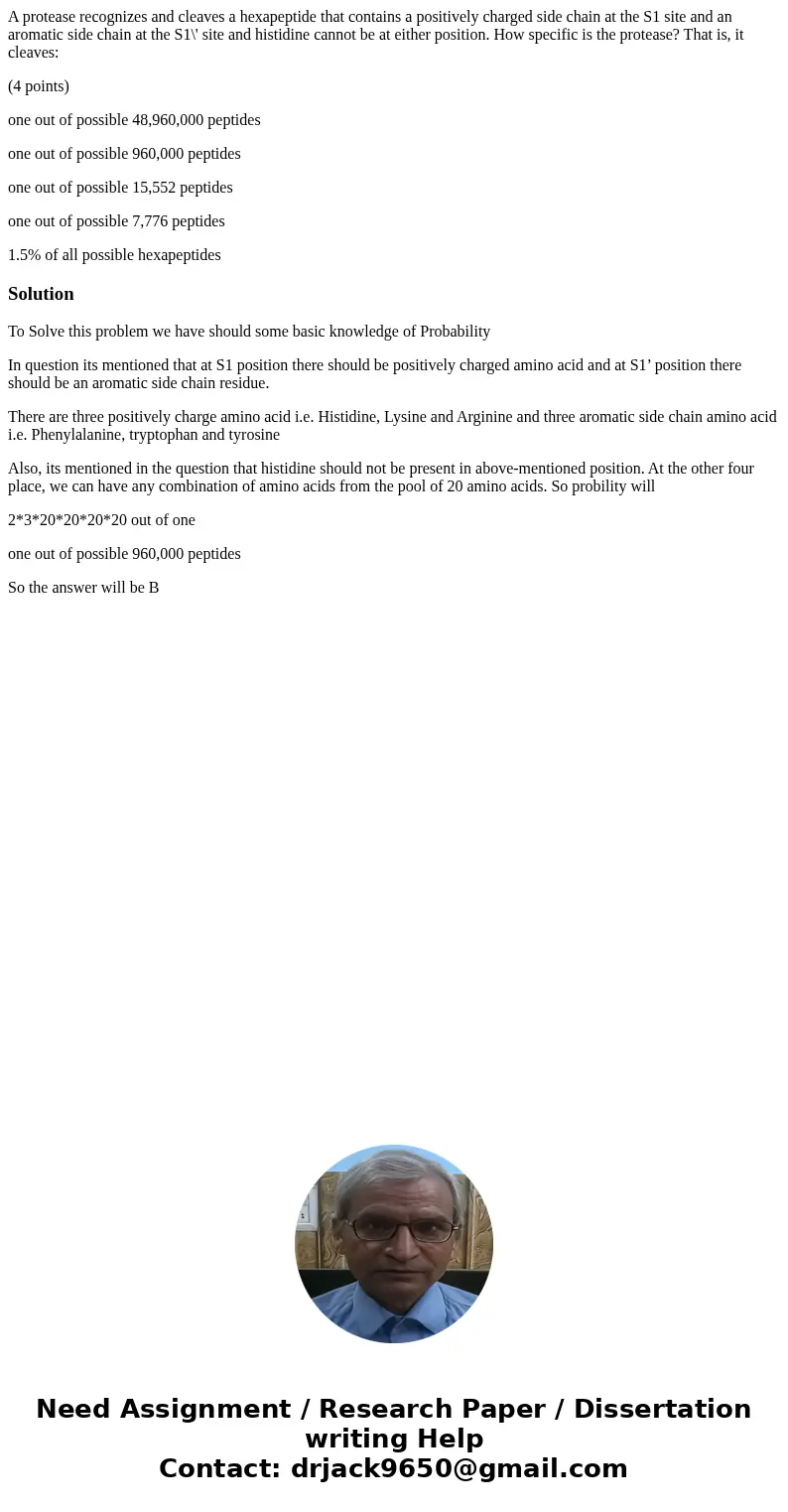 A protease recognizes and cleaves a hexapeptide that contains a positively charged side chain at the S1 site and an aromatic side chain at the S1\' site and his A protease recognizes and cleaves a hexapeptide that contains a positively charged side chain at the S1 site and an aromatic side chain at the S1\' site and his