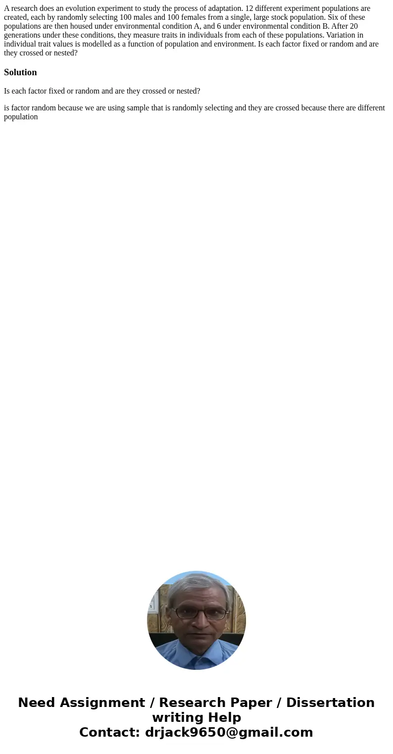 A research does an evolution experiment to study the process of adaptation. 12 different experiment populations are created, each by randomly selecting 100 male A research does an evolution experiment to study the process of adaptation. 12 different experiment populations are created, each by randomly selecting 100 male