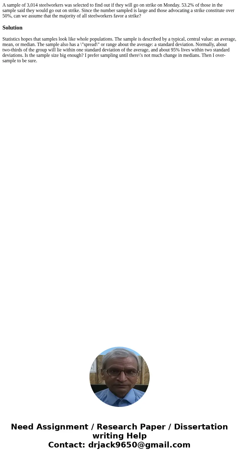 A sample of 3,014 steelworkers was selected to find out if they will go on strike on Monday. 53.2% of those in the sample said they would go out on strike. Sinc A sample of 3,014 steelworkers was selected to find out if they will go on strike on Monday. 53.2% of those in the sample said they would go out on strike. Sinc