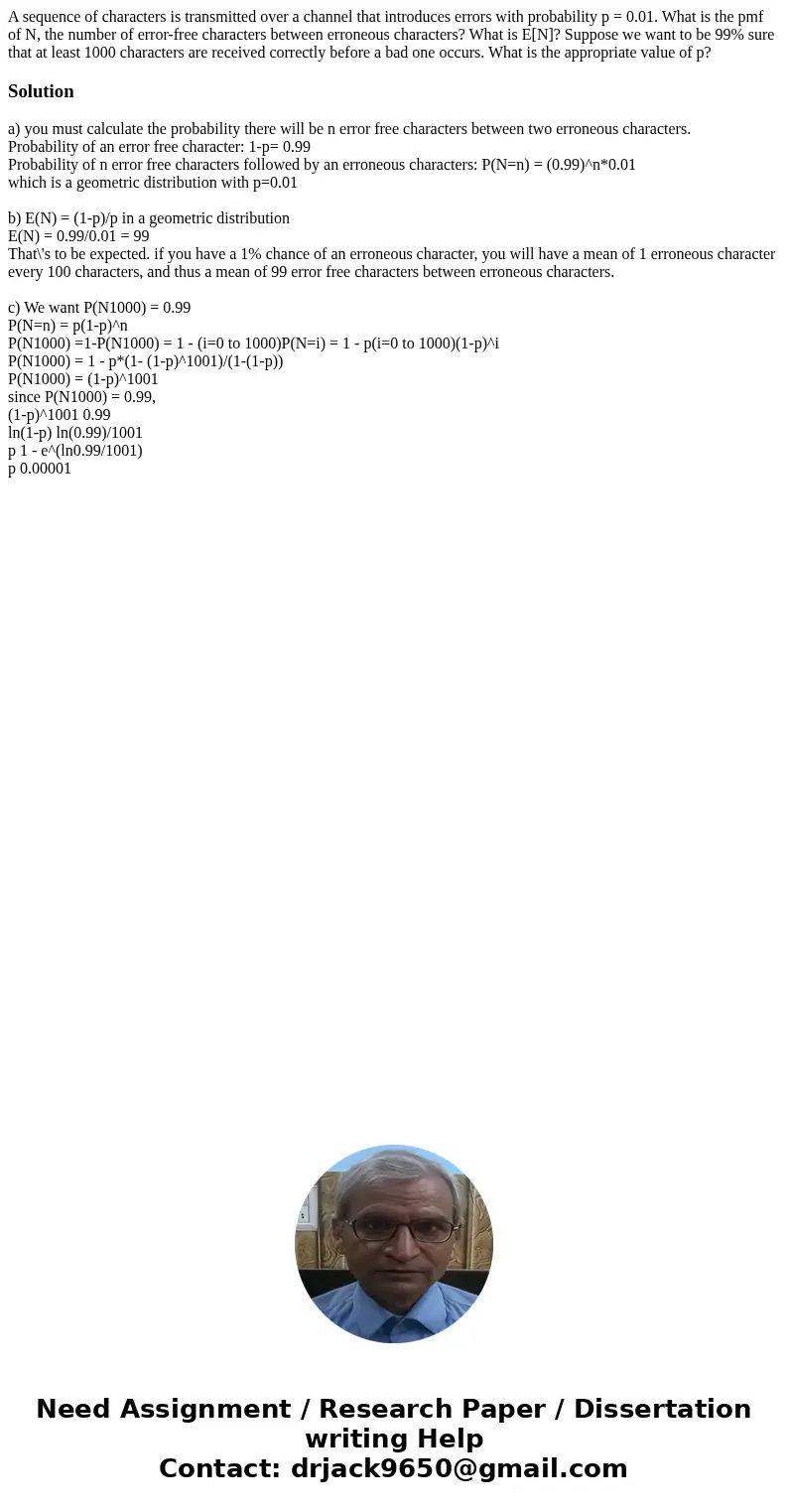 A sequence of characters is transmitted over a channel that introduces errors with probability p = 0.01. What is the pmf of N, the number of error-free charact  A sequence of characters is transmitted over a channel that introduces errors with probability p = 0.01. What is the pmf of N, the number of error-free charact