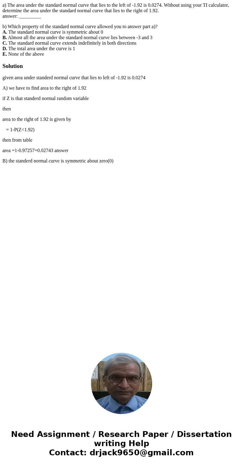 a) The area under the standard normal curve that lies to the left of -1.92 is 0.0274. Without using your TI calculator, determine the area under the standard no a) The area under the standard normal curve that lies to the left of -1.92 is 0.0274. Without using your TI calculator, determine the area under the standard no