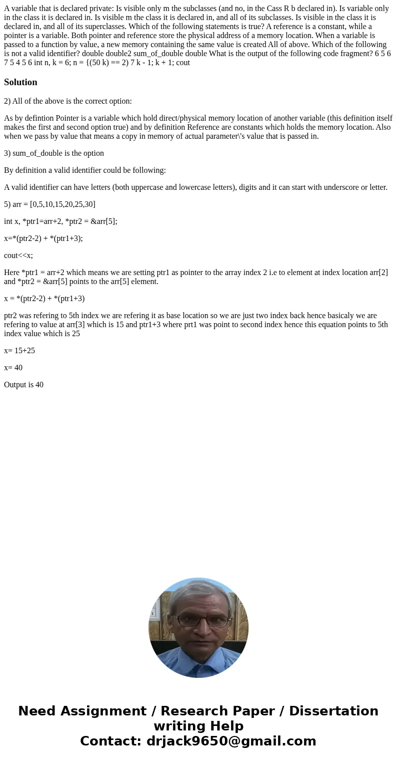  A variable that is declared private: Is visible only m the subclasses (and no, in the Cass R b declared in). Is variable only in the class it is declared in. I