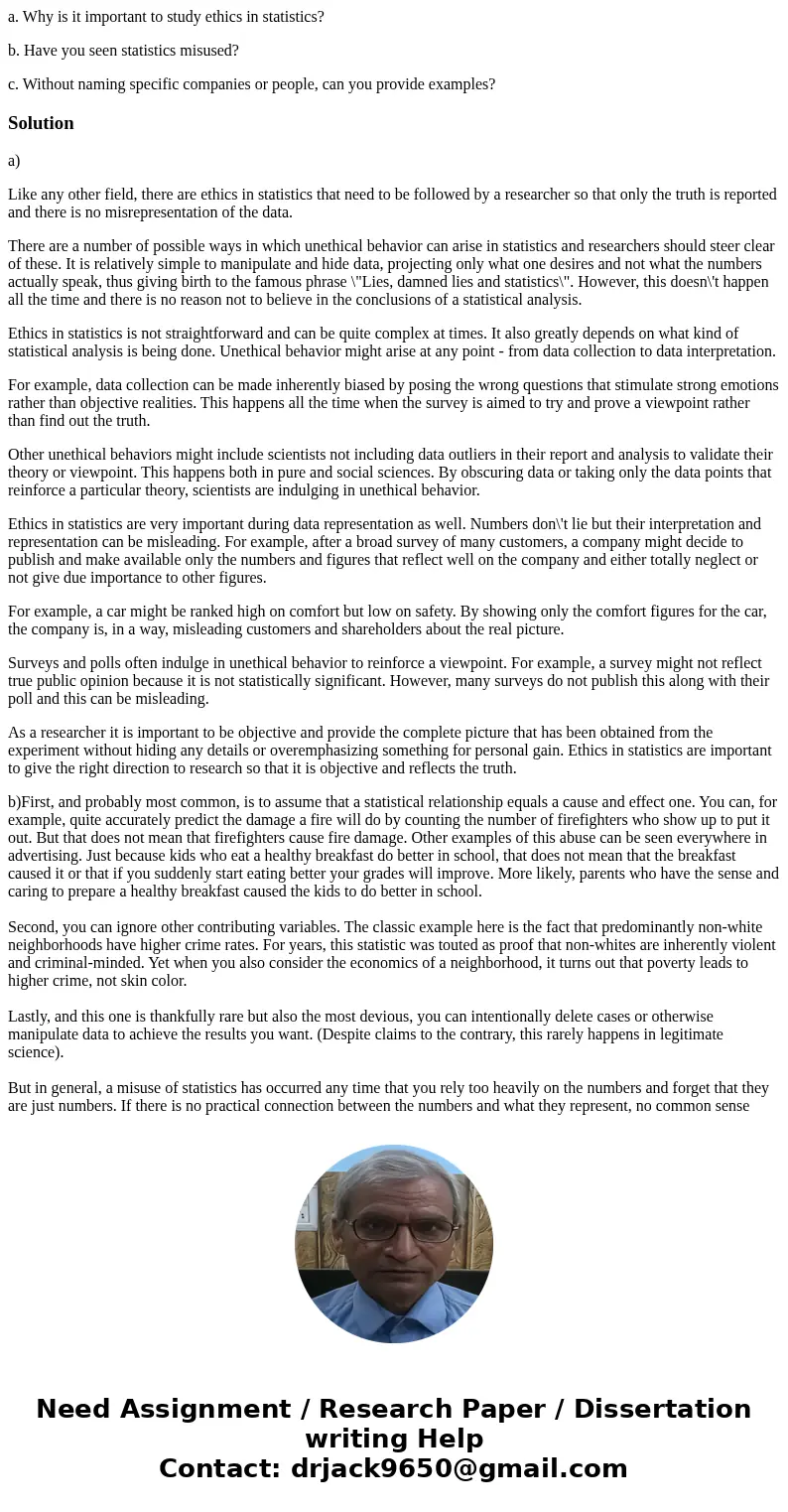 a. Why is it important to study ethics in statistics? b. Have you seen statistics misused? c. Without naming specific companies or people, can you provide examp a. Why is it important to study ethics in statistics? b. Have you seen statistics misused? c. Without naming specific companies or people, can you provide examp