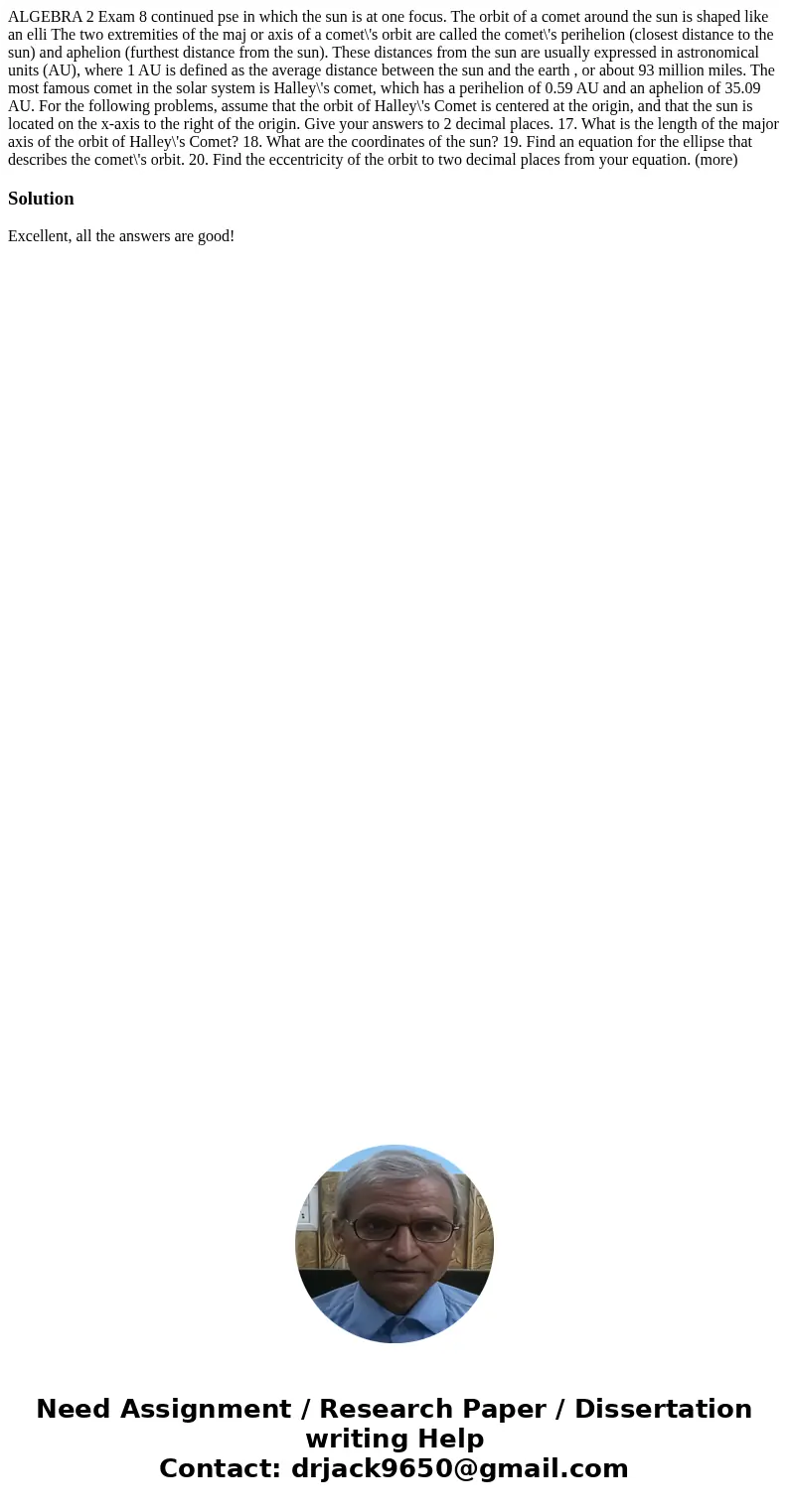 ALGEBRA 2 Exam 8 continued pse in which the sun is at one focus. The orbit of a comet around the sun is shaped like an elli The two extremities of the maj or a  ALGEBRA 2 Exam 8 continued pse in which the sun is at one focus. The orbit of a comet around the sun is shaped like an elli The two extremities of the maj or a