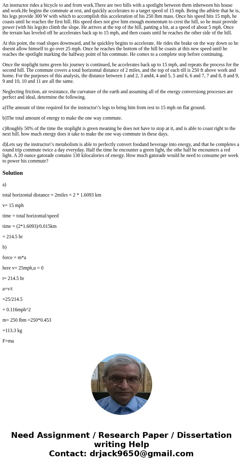 An instructor rides a bicycle to and from work.There are two hills with a spotlight between them inbetween his house and work.He begins the commute at rest, and An instructor rides a bicycle to and from work.There are two hills with a spotlight between them inbetween his house and work.He begins the commute at rest, and