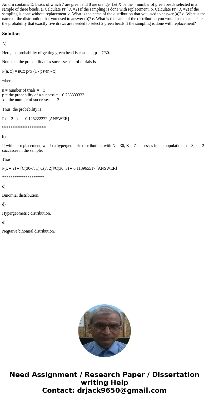 An urn contains 15 beads of which 7 are green and 8 are orange. Let X be the number of green beads selected in a sample of three beads. a. Calculate Pr ( X =2)  An urn contains 15 beads of which 7 are green and 8 are orange. Let X be the number of green beads selected in a sample of three beads. a. Calculate Pr ( X =2)
