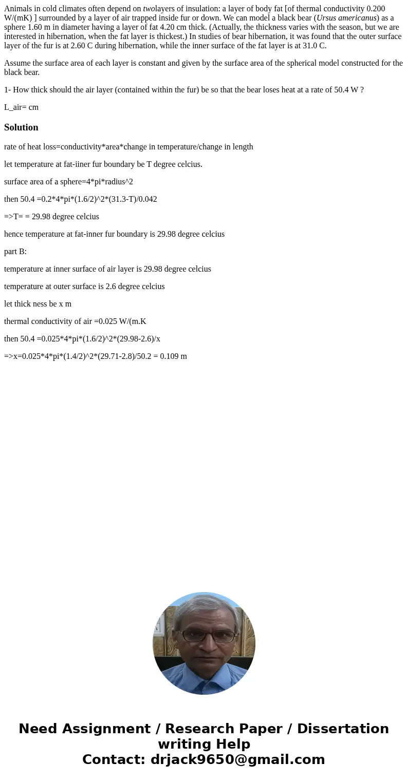 Animals in cold climates often depend on twolayers of insulation: a layer of body fat [of thermal conductivity 0.200 W/(mK) ] surrounded by a layer of air trapp