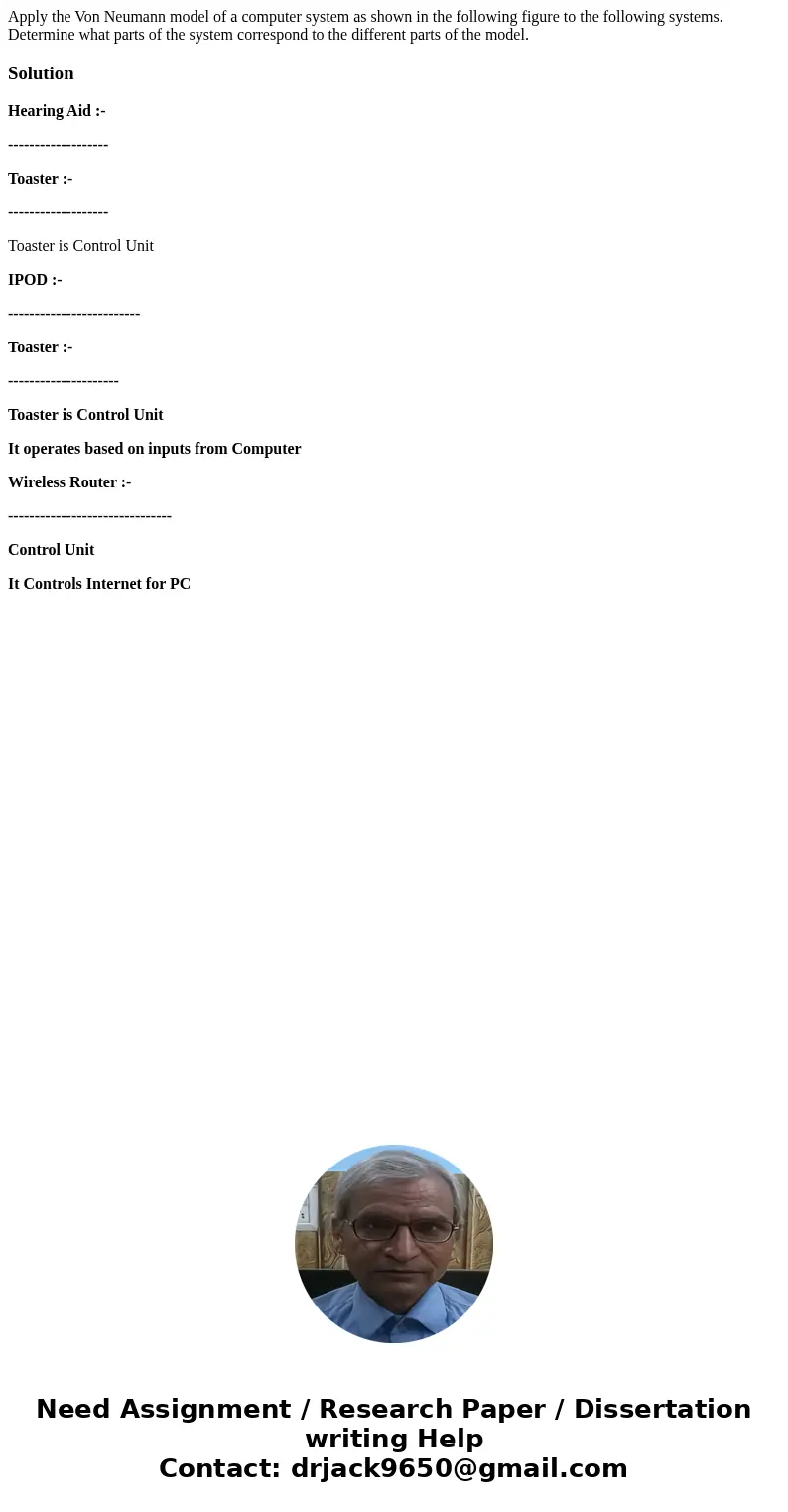 Apply the Von Neumann model of a computer system as shown in the following figure to the following systems. Determine what parts of the system correspond to th  Apply the Von Neumann model of a computer system as shown in the following figure to the following systems. Determine what parts of the system correspond to th
