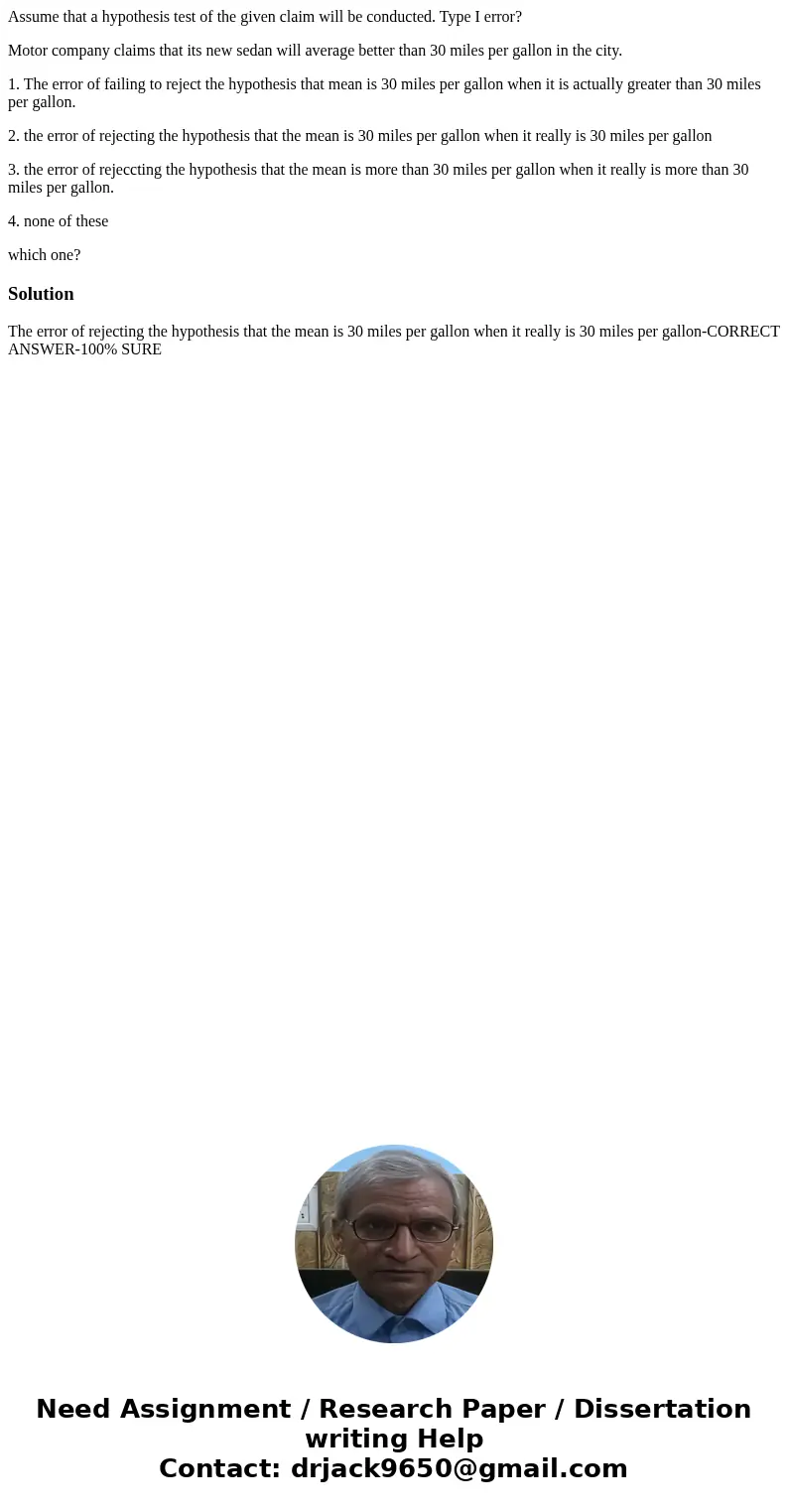 Assume that a hypothesis test of the given claim will be conducted. Type I error? Motor company claims that its new sedan will average better than 30 miles per  Assume that a hypothesis test of the given claim will be conducted. Type I error? Motor company claims that its new sedan will average better than 30 miles per