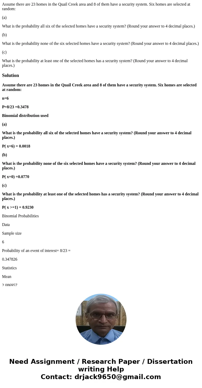 Assume there are 23 homes in the Quail Creek area and 8 of them have a security system. Six homes are selected at random: (a) What is the probability all six of