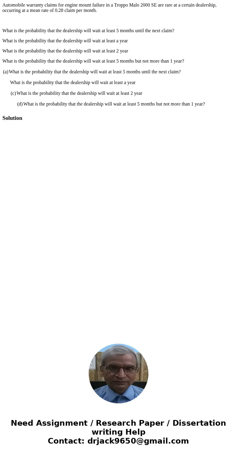 Automobile warranty claims for engine mount failure in a Troppo Malo 2000 SE are rare at a certain dealership, occurring at a mean rate of 0.28 claim per month. Automobile warranty claims for engine mount failure in a Troppo Malo 2000 SE are rare at a certain dealership, occurring at a mean rate of 0.28 claim per month.