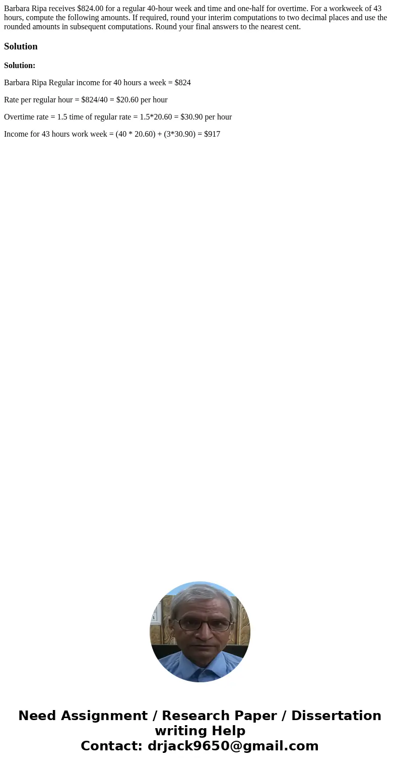 Barbara Ripa receives $824.00 for a regular 40-hour week and time and one-half for overtime. For a workweek of 43 hours, compute the following amounts. If requi Barbara Ripa receives $824.00 for a regular 40-hour week and time and one-half for overtime. For a workweek of 43 hours, compute the following amounts. If requi