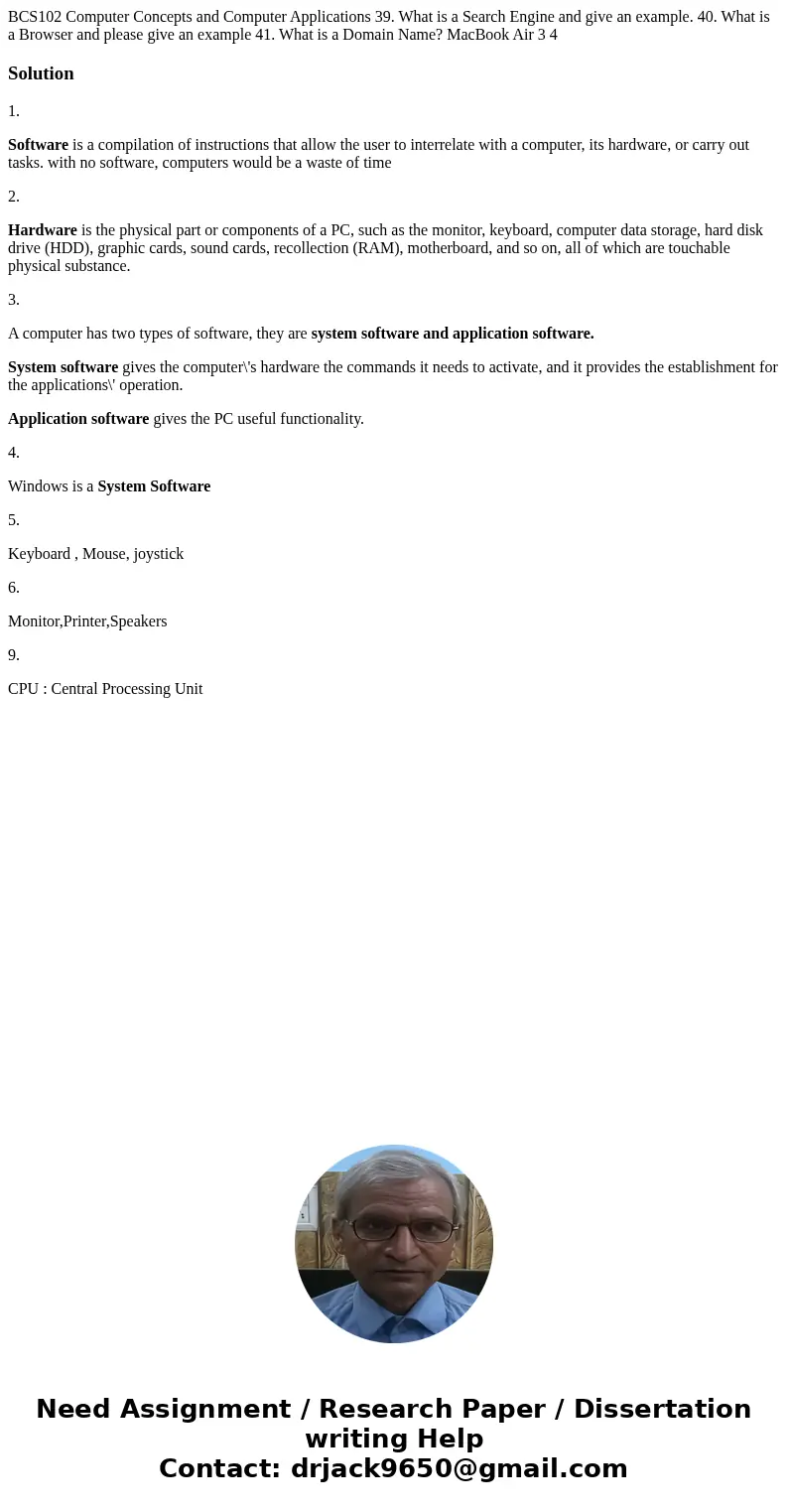 BCS102 Computer Concepts and Computer Applications 39. What is a Search Engine and give an example. 40. What is a Browser and please give an example 41. What i  BCS102 Computer Concepts and Computer Applications 39. What is a Search Engine and give an example. 40. What is a Browser and please give an example 41. What i