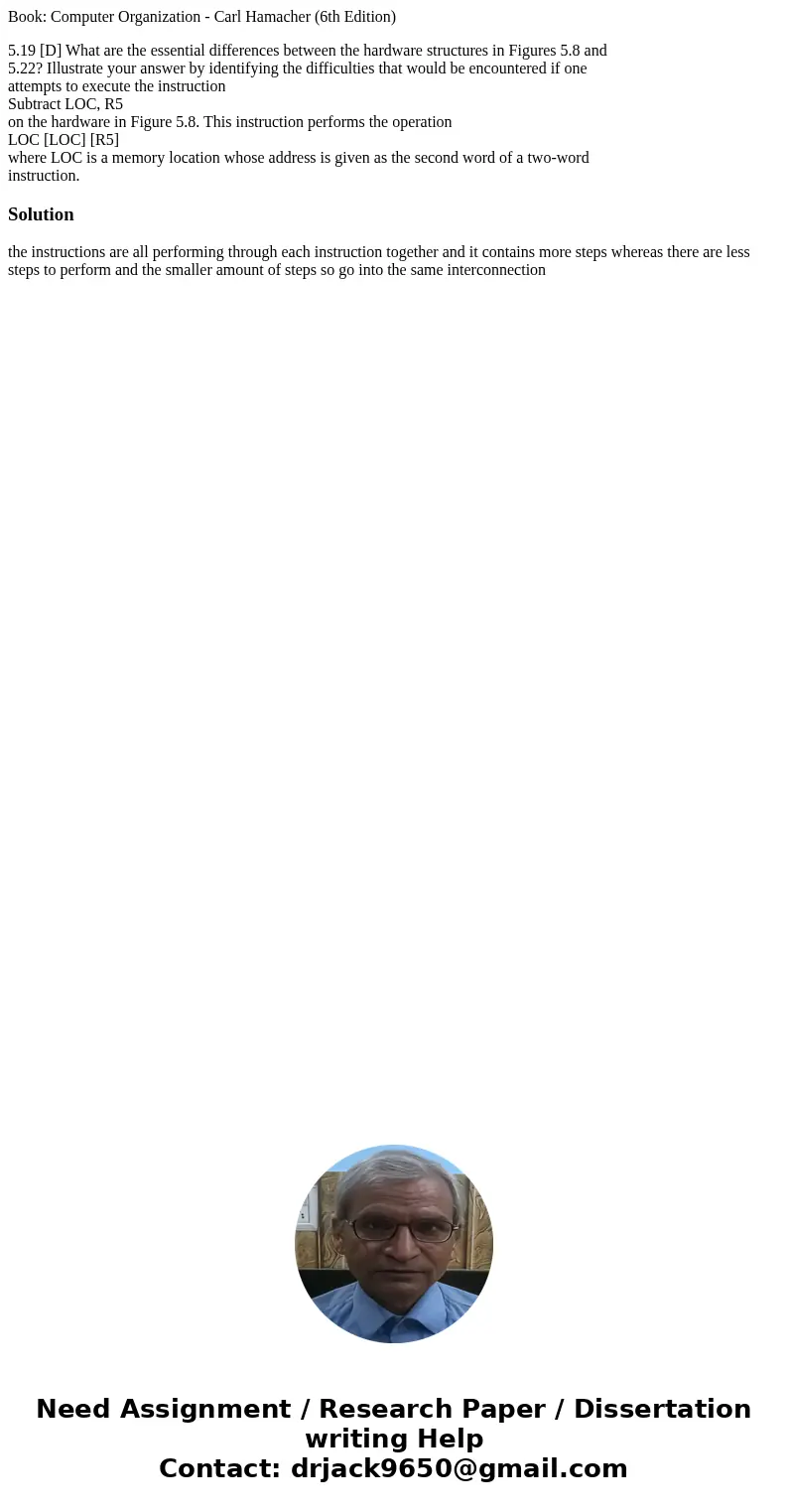 Book: Computer Organization - Carl Hamacher (6th Edition) 5.19 [D] What are the essential differences between the hardware structures in Figures 5.8 and 5.22? I