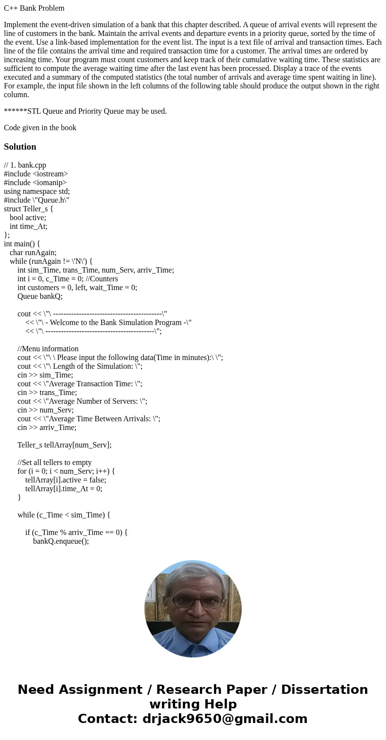 C++ Bank Problem Implement the event-driven simulation of a bank that this chapter described. A queue of arrival events will represent the line of customers in 