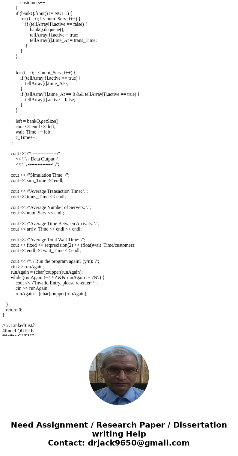 C++ Bank Problem Implement the event-driven simulation of a bank that this chapter described. A queue of arrival events will represent the line of customers in 