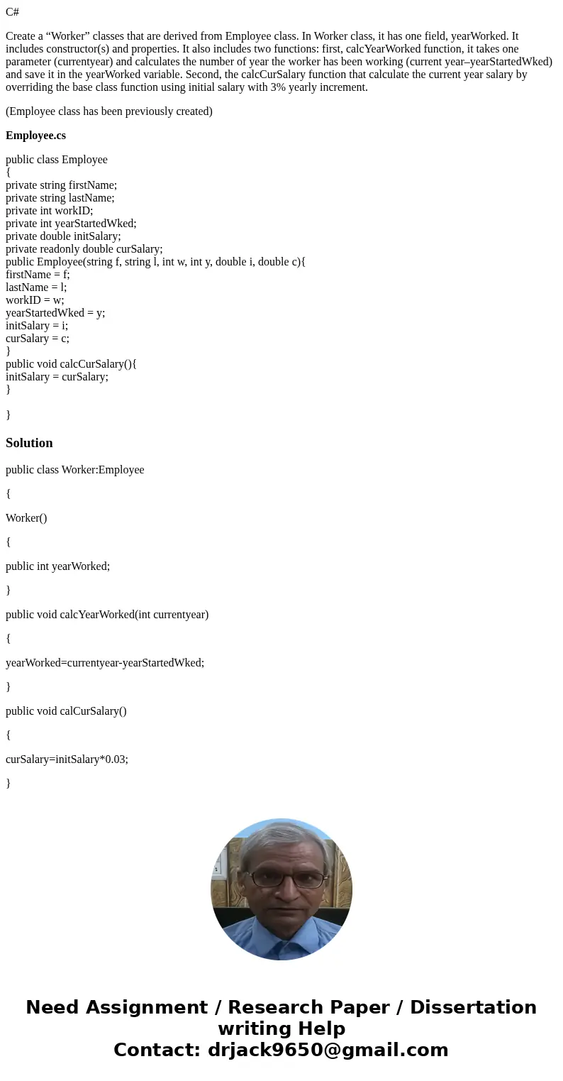 C# Create a “Worker” classes that are derived from Employee class. In Worker class, it has one field, yearWorked. It includes constructor(s) and properties. It  C# Create a “Worker” classes that are derived from Employee class. In Worker class, it has one field, yearWorked. It includes constructor(s) and properties. It