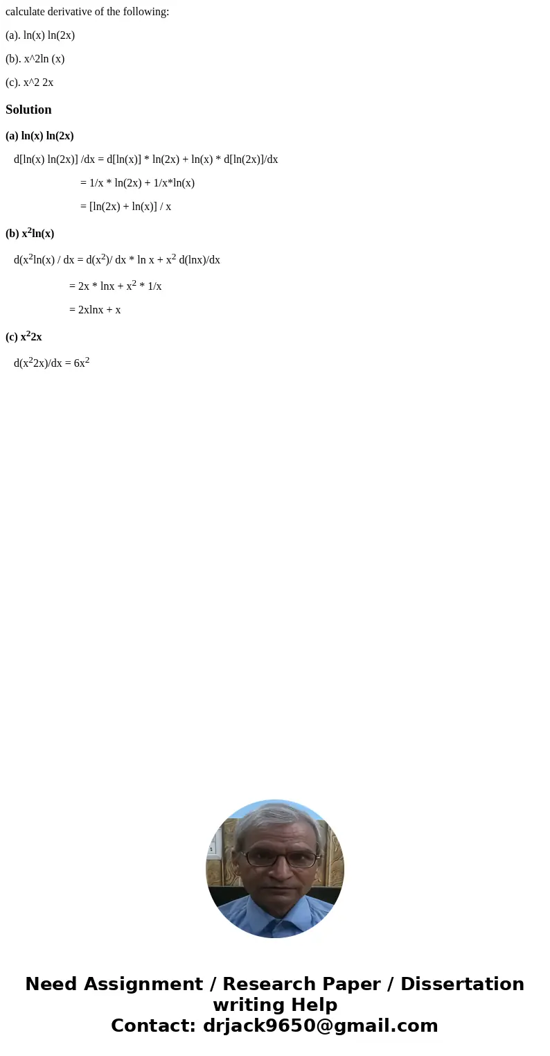 calculate derivative of the following: (a). ln(x) ln(2x) (b). x^2ln (x) (c). x^2 2xSolution(a) ln(x) ln(2x) d[ln(x) ln(2x)] /dx = d[ln(x)] * ln(2x) + ln(x) * d[