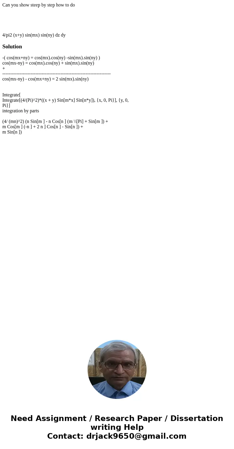 Can you show steep by step how to do 4/pi2 (x+y) sin(mx) sin(ny) dz dySolution-( cos(mx+ny) = cos(mx).cos(ny) -sin(mx).sin(ny) ) cos(mx-ny) = cos(mx).cos(ny) +  Can you show steep by step how to do 4/pi2 (x+y) sin(mx) sin(ny) dz dySolution-( cos(mx+ny) = cos(mx).cos(ny) -sin(mx).sin(ny) ) cos(mx-ny) = cos(mx).cos(ny) +
