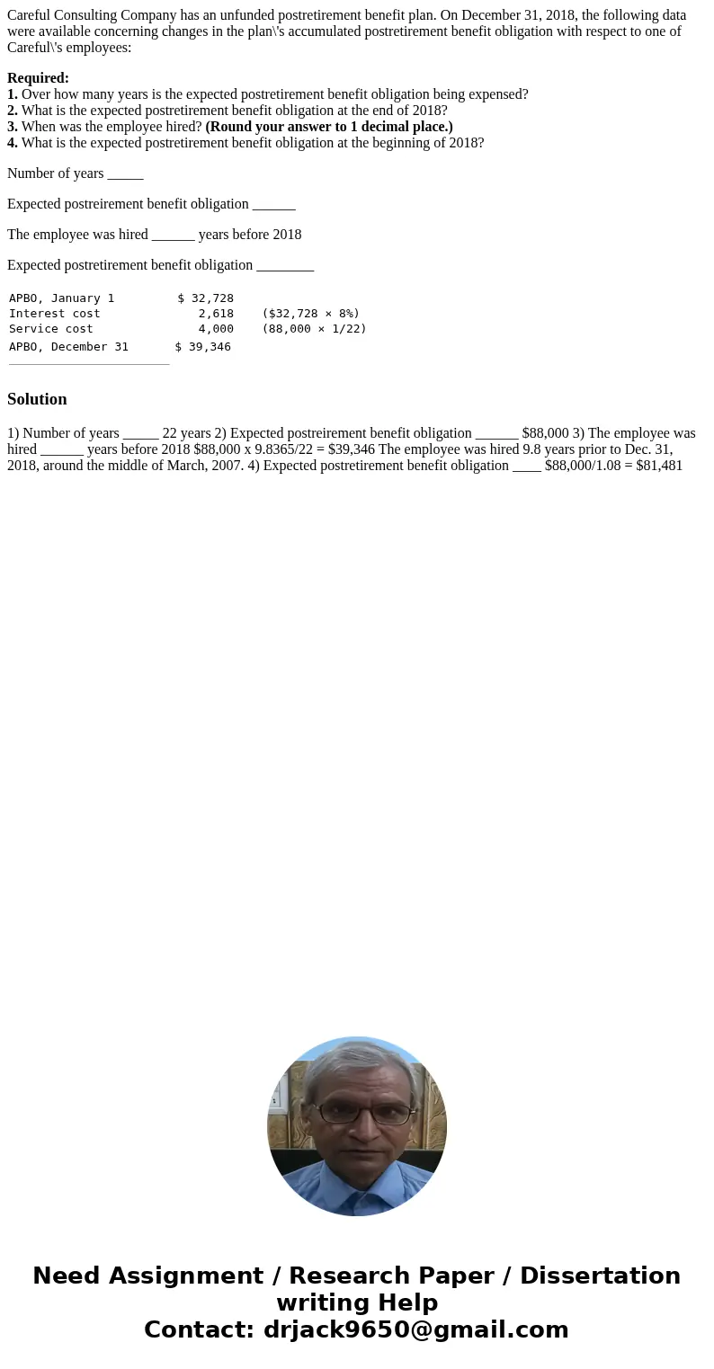 Careful Consulting Company has an unfunded postretirement benefit plan. On December 31, 2018, the following data were available concerning changes in the plan\'