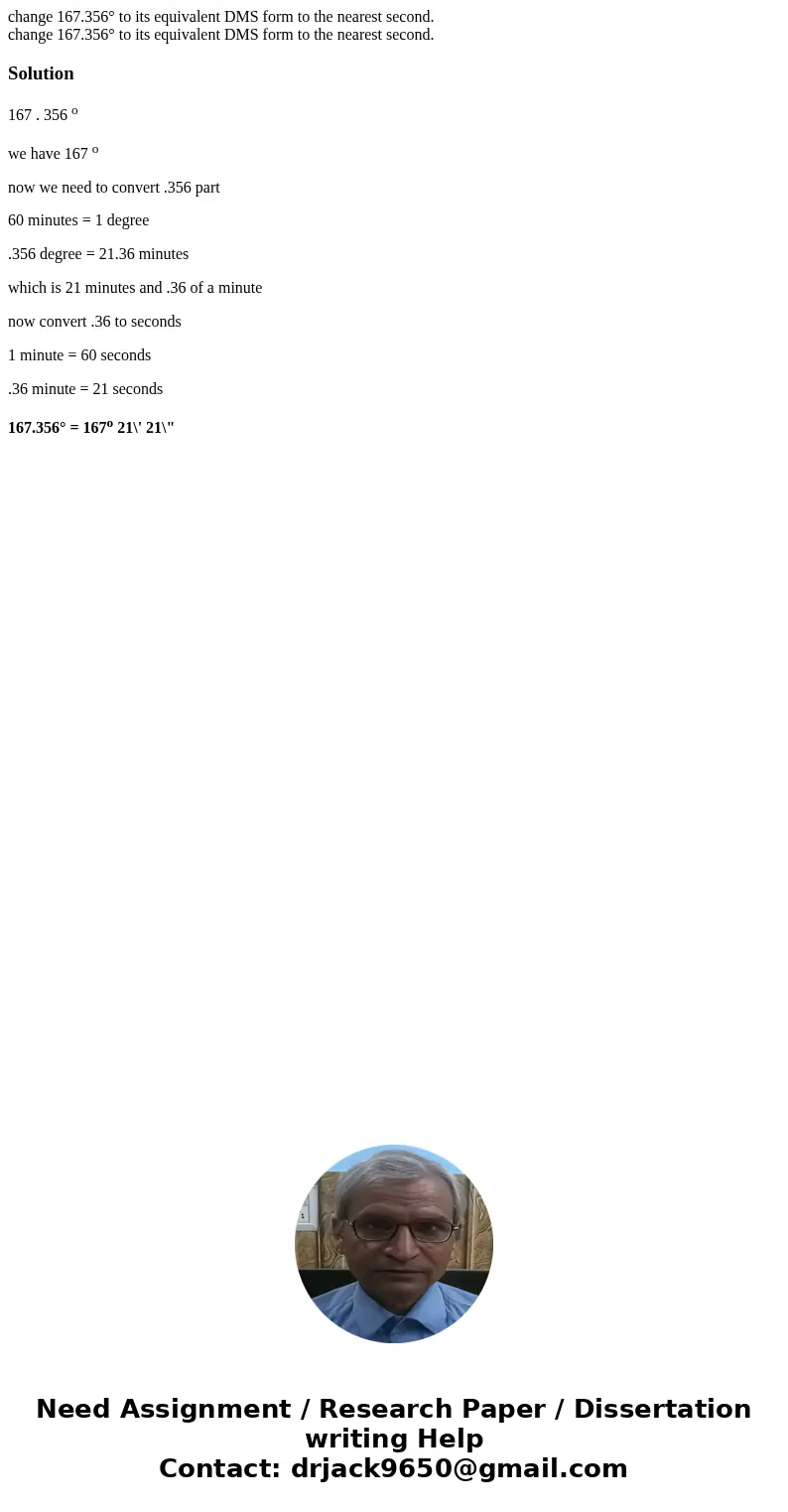 change 167.356° to its equivalent DMS form to the nearest second. change 167.356° to its equivalent DMS form to the nearest second.Solution167 . 356 o we have   change 167.356° to its equivalent DMS form to the nearest second. change 167.356° to its equivalent DMS form to the nearest second.Solution167 . 356 o we have