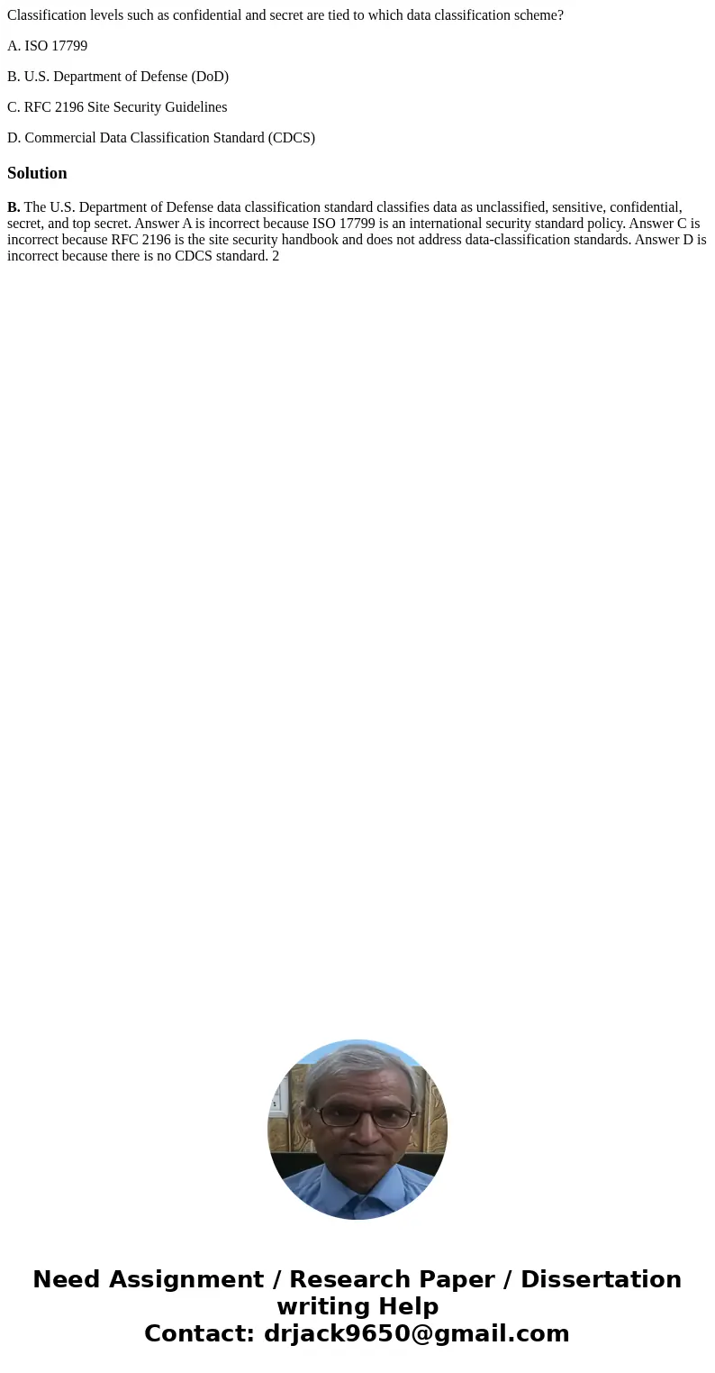 Classification levels such as confidential and secret are tied to which data classification scheme? A. ISO 17799 B. U.S. Department of Defense (DoD) C. RFC 2196