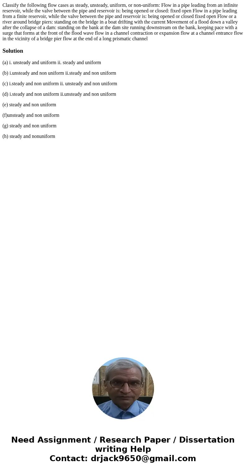 Classify the following flow cases as steady, unsteady, uniform, or non-uniform: Flow in a pipe leading from an infinite reservoir, while the valve between the   Classify the following flow cases as steady, unsteady, uniform, or non-uniform: Flow in a pipe leading from an infinite reservoir, while the valve between the
