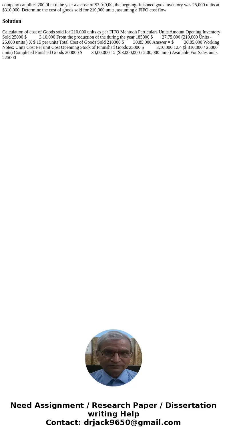 compeny canplites 200,0l nt u the yeer a a cose of $3,0s0,00, the begning finishned gods inventory was 25,000 units at $310,000. Determine the cost of goods so  compeny canplites 200,0l nt u the yeer a a cose of $3,0s0,00, the begning finishned gods inventory was 25,000 units at $310,000. Determine the cost of goods so