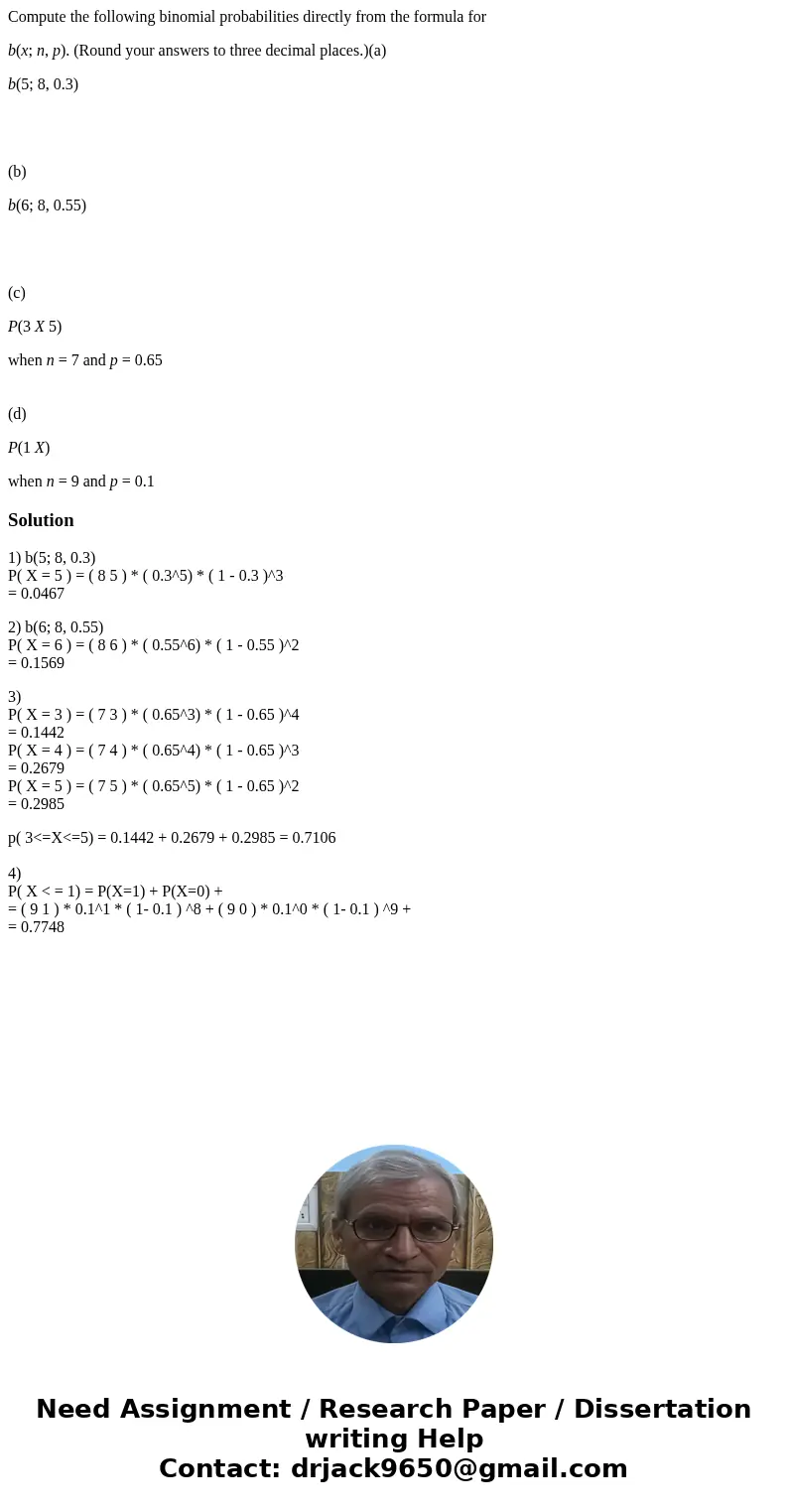 Compute the following binomial probabilities directly from the formula for b(x; n, p). (Round your answers to three decimal places.)(a) b(5; 8, 0.3) (b) b(6; 8, Compute the following binomial probabilities directly from the formula for b(x; n, p). (Round your answers to three decimal places.)(a) b(5; 8, 0.3) (b) b(6; 8,