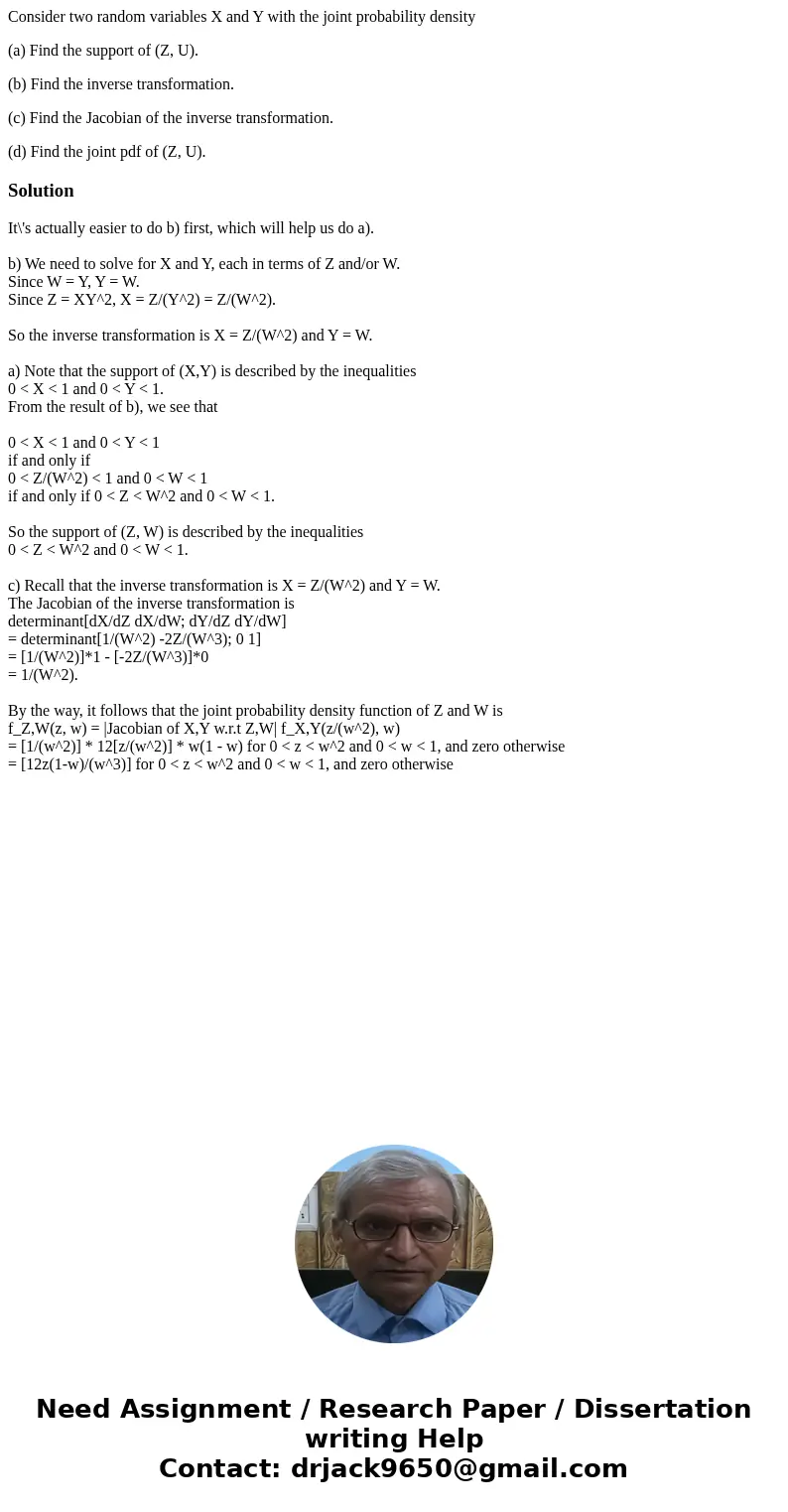 Consider two random variables X and Y with the joint probability density (a) Find the support of (Z, U). (b) Find the inverse transformation. (c) Find the Jacob Consider two random variables X and Y with the joint probability density (a) Find the support of (Z, U). (b) Find the inverse transformation. (c) Find the Jacob