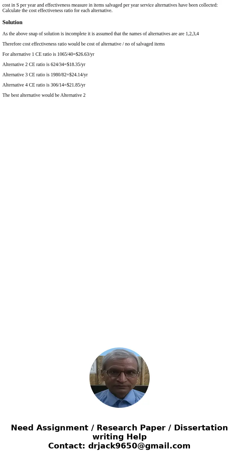 cost in S per year and effectiveness measure in items salvaged per year service alternatives have been collected: Calculate the cost effectiveness ratio for ea  cost in S per year and effectiveness measure in items salvaged per year service alternatives have been collected: Calculate the cost effectiveness ratio for ea