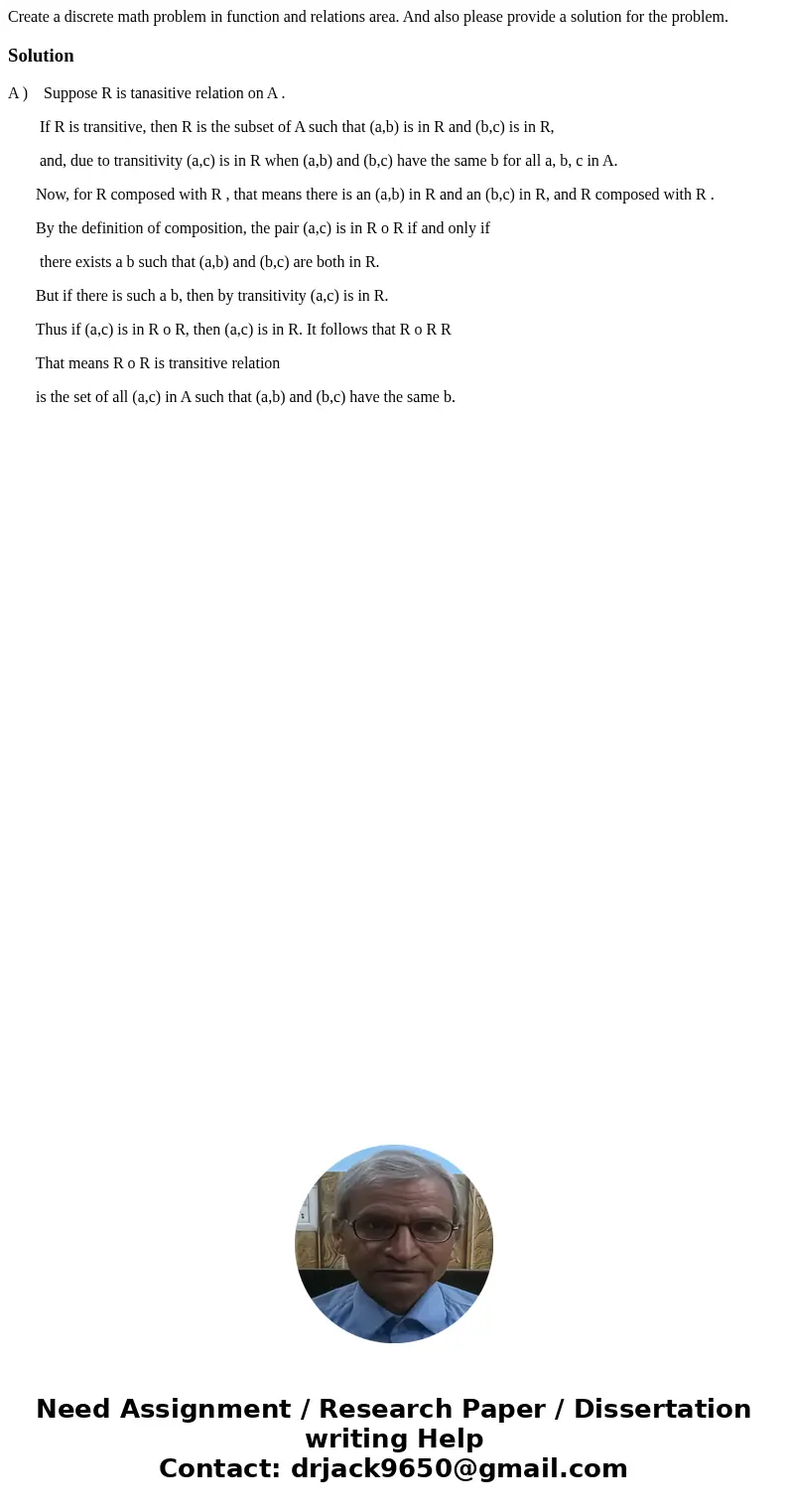Create a discrete math problem in function and relations area. And also please provide a solution for the problem.SolutionA ) Suppose R is tanasitive relation o Create a discrete math problem in function and relations area. And also please provide a solution for the problem.SolutionA ) Suppose R is tanasitive relation o