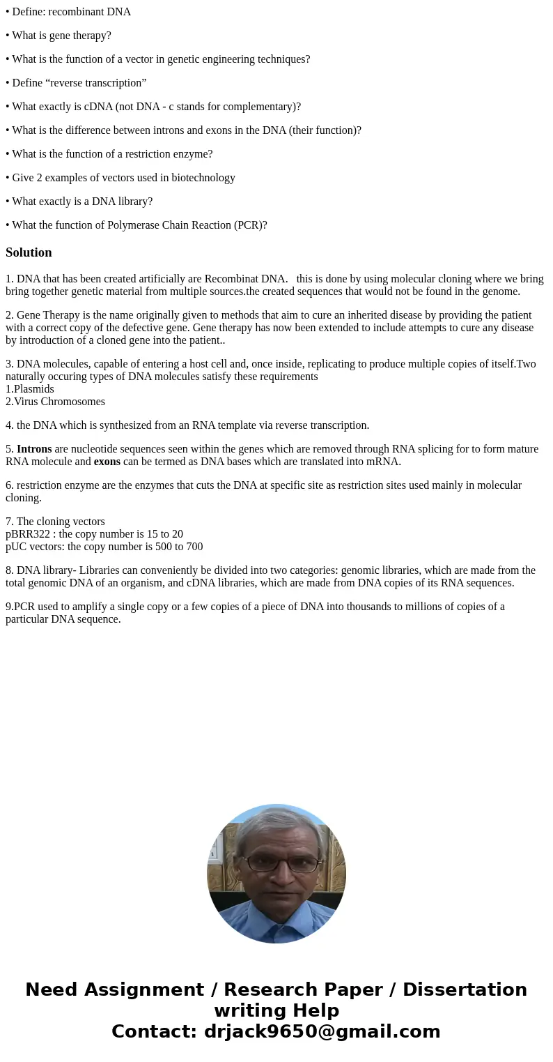 • Define: recombinant DNA • What is gene therapy? • What is the function of a vector in genetic engineering techniques? • Define “reverse transcription” • What  • Define: recombinant DNA • What is gene therapy? • What is the function of a vector in genetic engineering techniques? • Define “reverse transcription” • What