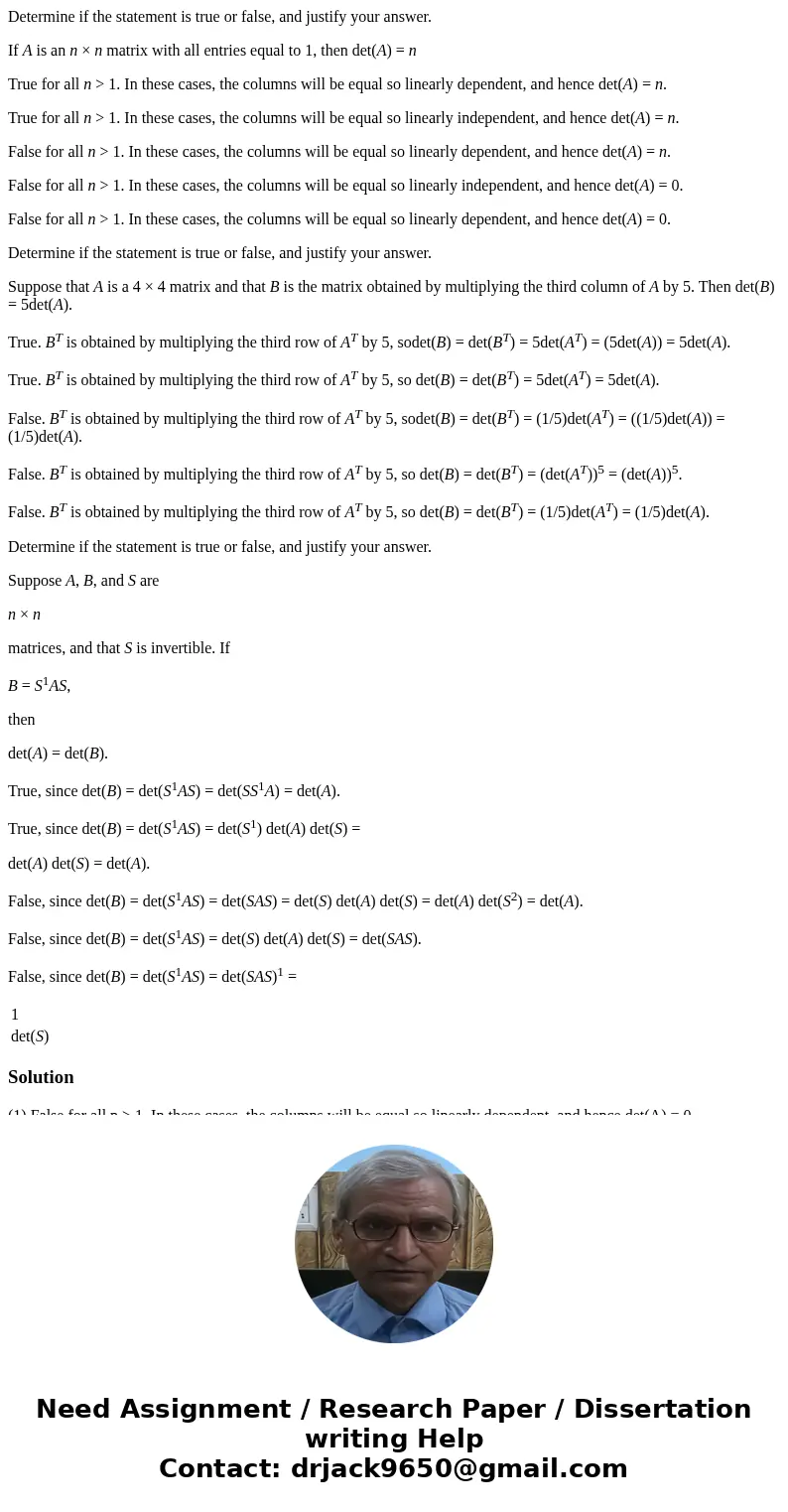 Determine if the statement is true or false, and justify your answer. If A is an n × n matrix with all entries equal to 1, then det(A) = n True for all n > 1 Determine if the statement is true or false, and justify your answer. If A is an n × n matrix with all entries equal to 1, then det(A) = n True for all n > 1