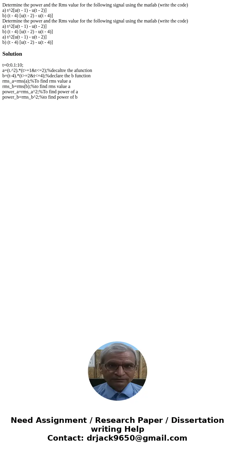  Determine the power and the Rms value for the following signal using the matlab (write the code) a) t^2[u(t - 1) - u(t - 2)] b) (t - 4) [u(t - 2) - u(t - 4)] D