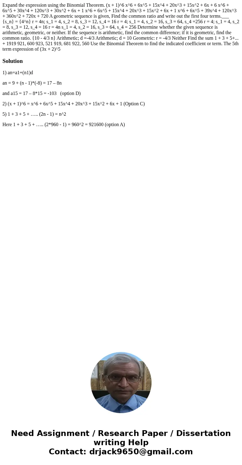 Expand the expression using the Binomial Theorem. (x + 1)^6 x^6 + 6x^5 + 15x^4 + 20x^3 + 15x^2 + 6x + 6 x^6 + 6x^5 + 30x^4 + 120x^3 + 30x^2 + 6x + 1 x^6 + 6x^5  Expand the expression using the Binomial Theorem. (x + 1)^6 x^6 + 6x^5 + 15x^4 + 20x^3 + 15x^2 + 6x + 6 x^6 + 6x^5 + 30x^4 + 120x^3 + 30x^2 + 6x + 1 x^6 + 6x^5