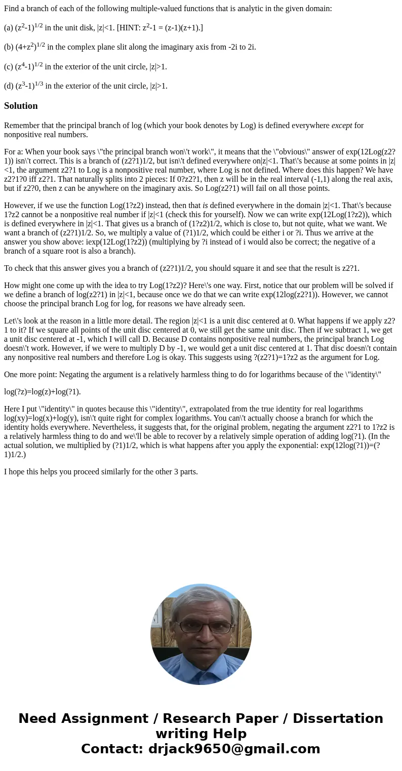 Find a branch of each of the following multiple-valued functions that is analytic in the given domain: (a) (z2-1)1/2 in the unit disk, |z|<1. [HINT: z2-1 = ( Find a branch of each of the following multiple-valued functions that is analytic in the given domain: (a) (z2-1)1/2 in the unit disk, |z|<1. [HINT: z2-1 = (