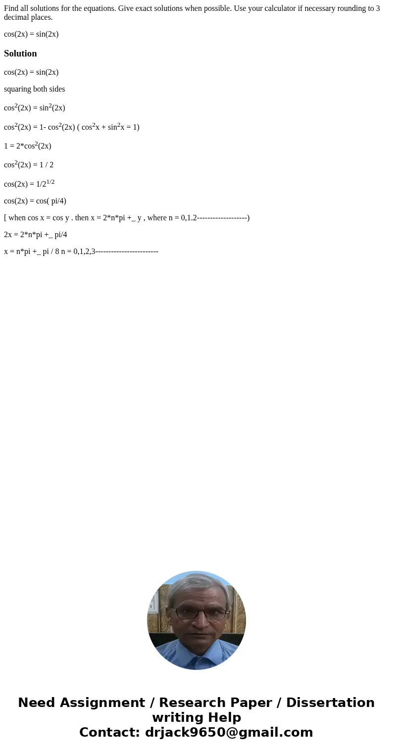 Find all solutions for the equations. Give exact solutions when possible. Use your calculator if necessary rounding to 3 decimal places. cos(2x) = sin(2x)Soluti Find all solutions for the equations. Give exact solutions when possible. Use your calculator if necessary rounding to 3 decimal places. cos(2x) = sin(2x)Soluti