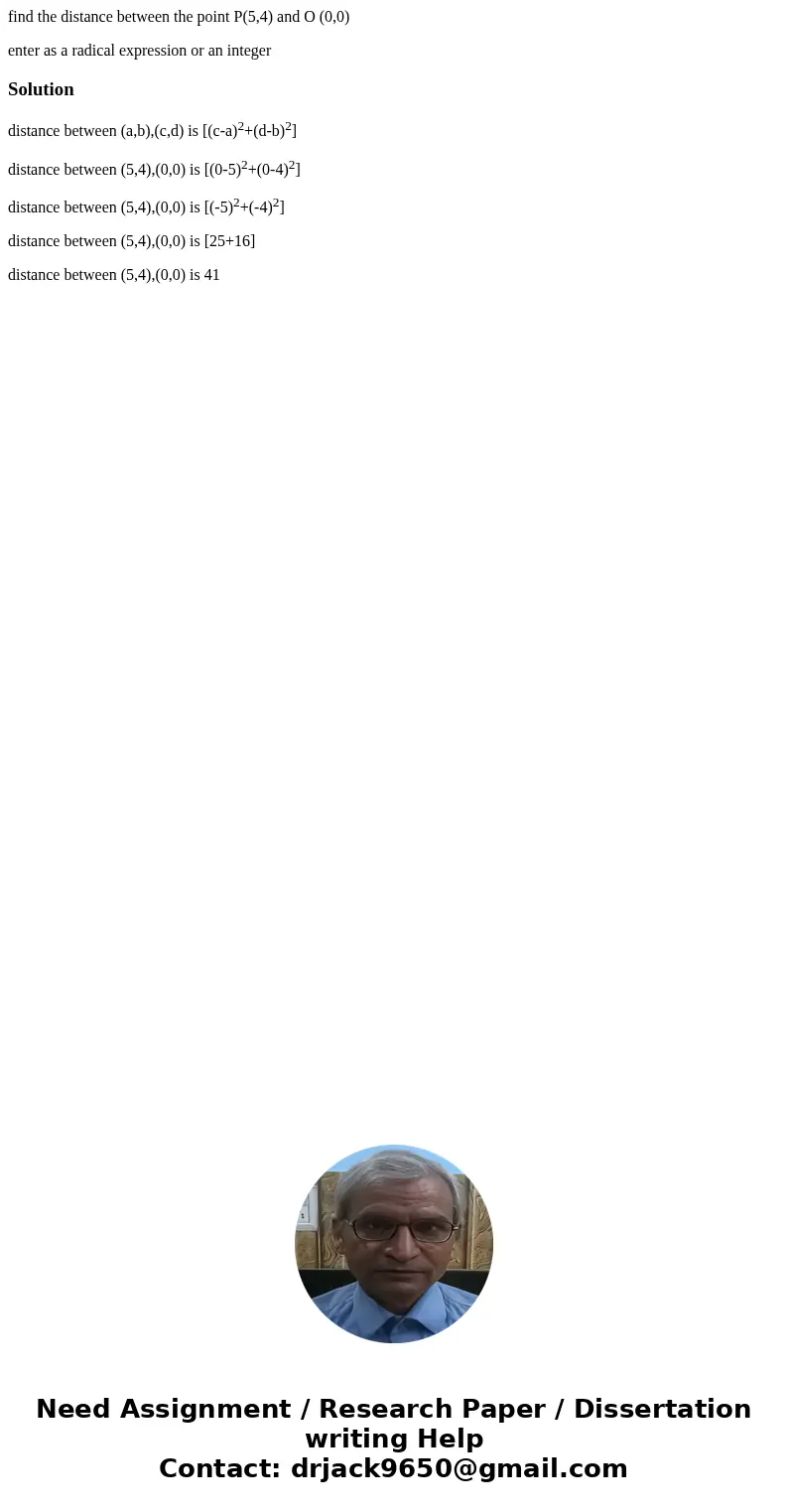find the distance between the point P(5,4) and O (0,0) enter as a radical expression or an integerSolutiondistance between (a,b),(c,d) is [(c-a)2+(d-b)2] distan