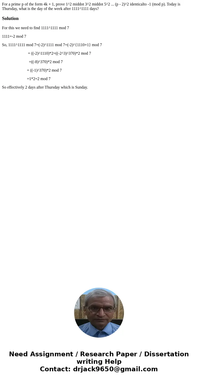 For a prime p of the form 4k + 1, prove 1^2 middot 3^2 middot 5^2 ... (p - 2)^2 identicalto -1 (mod p). Today is Thursday, what is the day of the week after 11  For a prime p of the form 4k + 1, prove 1^2 middot 3^2 middot 5^2 ... (p - 2)^2 identicalto -1 (mod p). Today is Thursday, what is the day of the week after 11