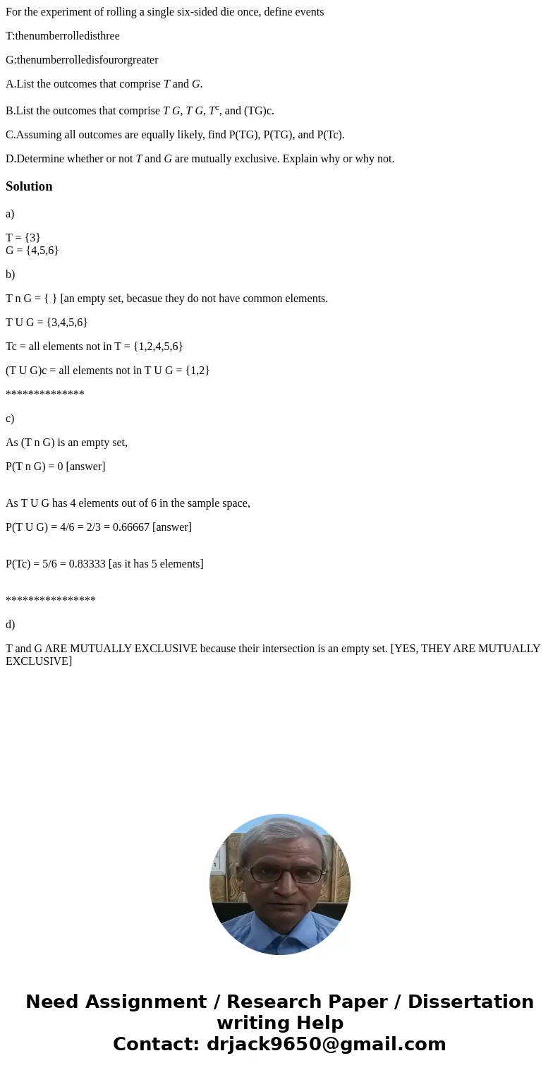 For the experiment of rolling a single six-sided die once, define events T:thenumberrolledisthree G:thenumberrolledisfourorgreater A.List the outcomes that comp For the experiment of rolling a single six-sided die once, define events T:thenumberrolledisthree G:thenumberrolledisfourorgreater A.List the outcomes that comp