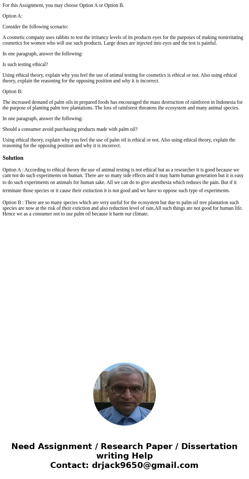 For this Assignment, you may choose Option A or Option B. Option A: Consider the following scenario: A cosmetic company uses rabbits to test the irritancy level For this Assignment, you may choose Option A or Option B. Option A: Consider the following scenario: A cosmetic company uses rabbits to test the irritancy level