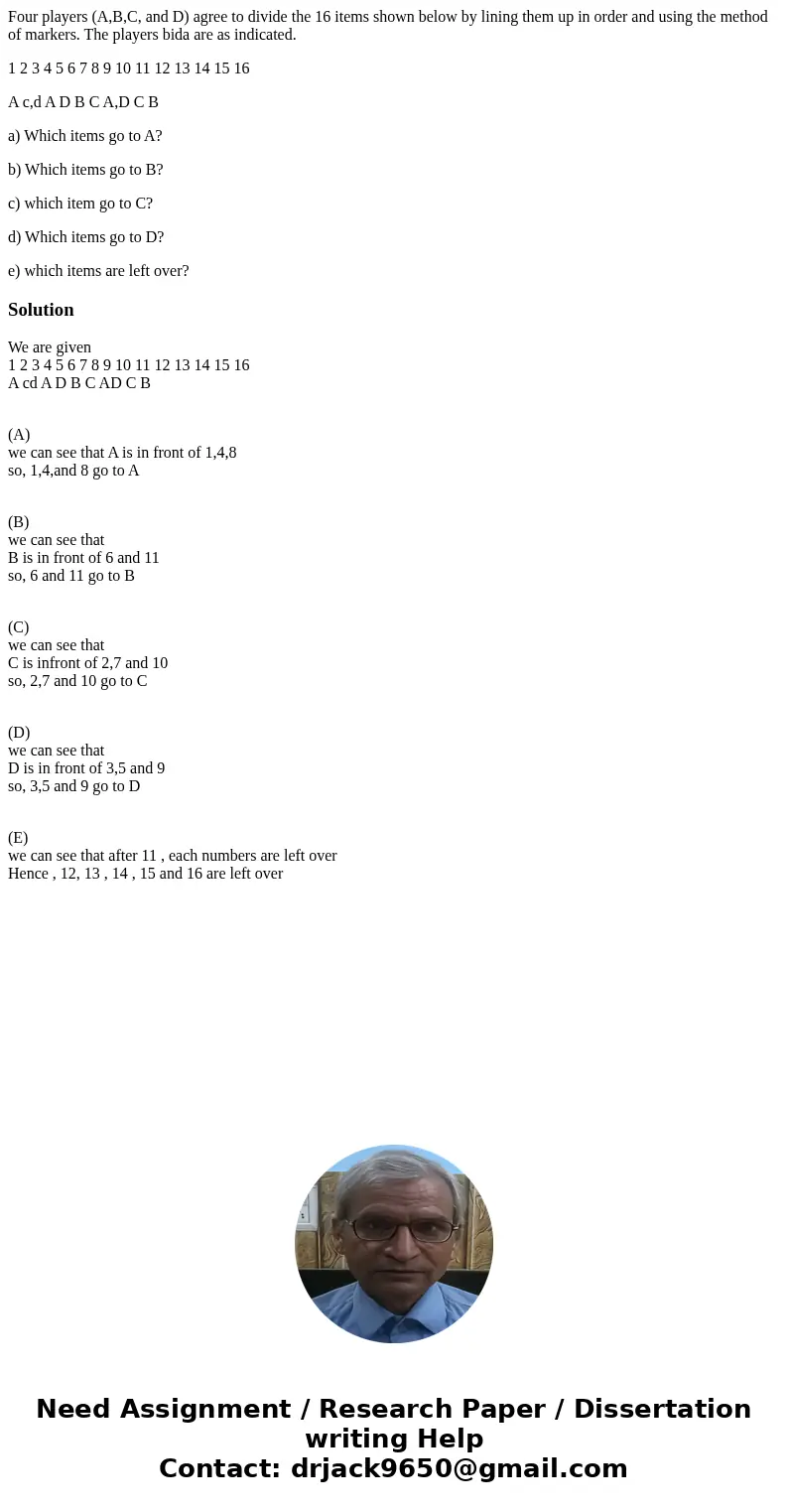 Four players (A,B,C, and D) agree to divide the 16 items shown below by lining them up in order and using the method of markers. The players bida are as indicat Four players (A,B,C, and D) agree to divide the 16 items shown below by lining them up in order and using the method of markers. The players bida are as indicat