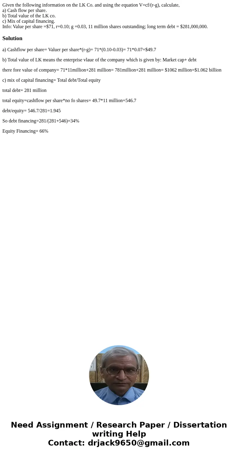 Given the following information on the LK Co. and using the equation V=cf/(r-g), calculate, a) Cash flow per share. b) Total value of the LK co. c) Mix of capit Given the following information on the LK Co. and using the equation V=cf/(r-g), calculate, a) Cash flow per share. b) Total value of the LK co. c) Mix of capit