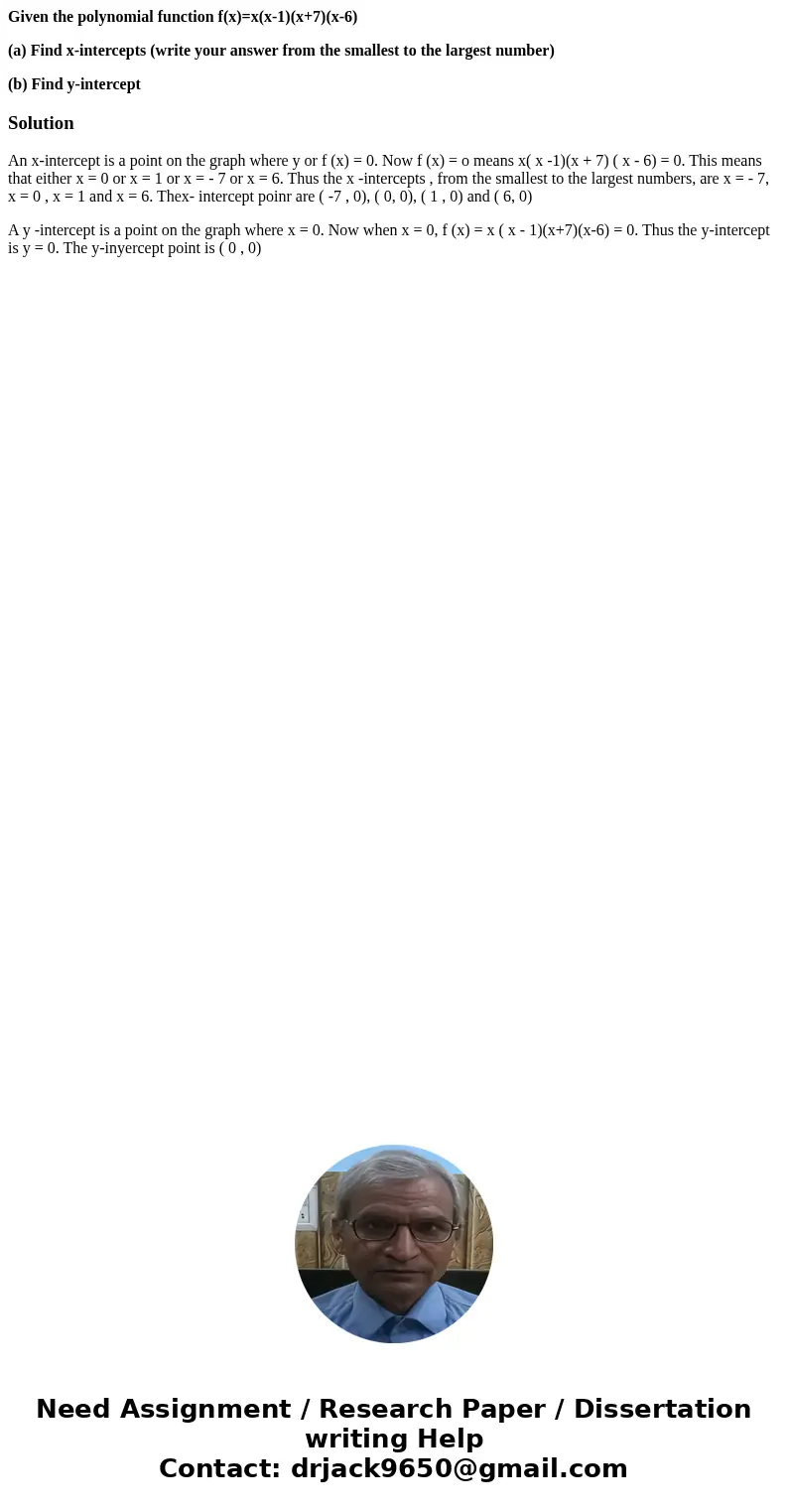 Given the polynomial function f(x)=x(x-1)(x+7)(x-6) (a) Find x-intercepts (write your answer from the smallest to the largest number) (b) Find y-interceptSoluti Given the polynomial function f(x)=x(x-1)(x+7)(x-6) (a) Find x-intercepts (write your answer from the smallest to the largest number) (b) Find y-interceptSoluti