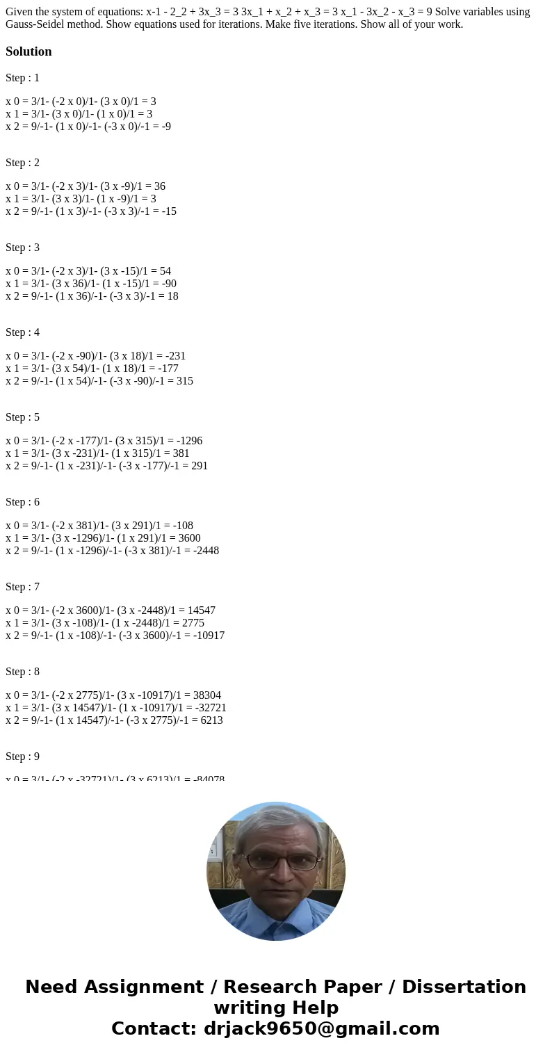 Given the system of equations: x-1 - 2_2 + 3x_3 = 3 3x_1 + x_2 + x_3 = 3 x_1 - 3x_2 - x_3 = 9 Solve variables using Gauss-Seidel method. Show equations used fo  Given the system of equations: x-1 - 2_2 + 3x_3 = 3 3x_1 + x_2 + x_3 = 3 x_1 - 3x_2 - x_3 = 9 Solve variables using Gauss-Seidel method. Show equations used fo